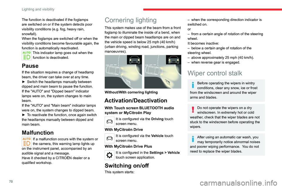 CITROEN C4 2023  Owners Manual 70
Lighting and visibility
The function is deactivated if the foglamps 
are switched on or if the system detects poor 
visibility conditions (e.g.  fog, heavy rain, 
snowfall).
When the foglamps are s