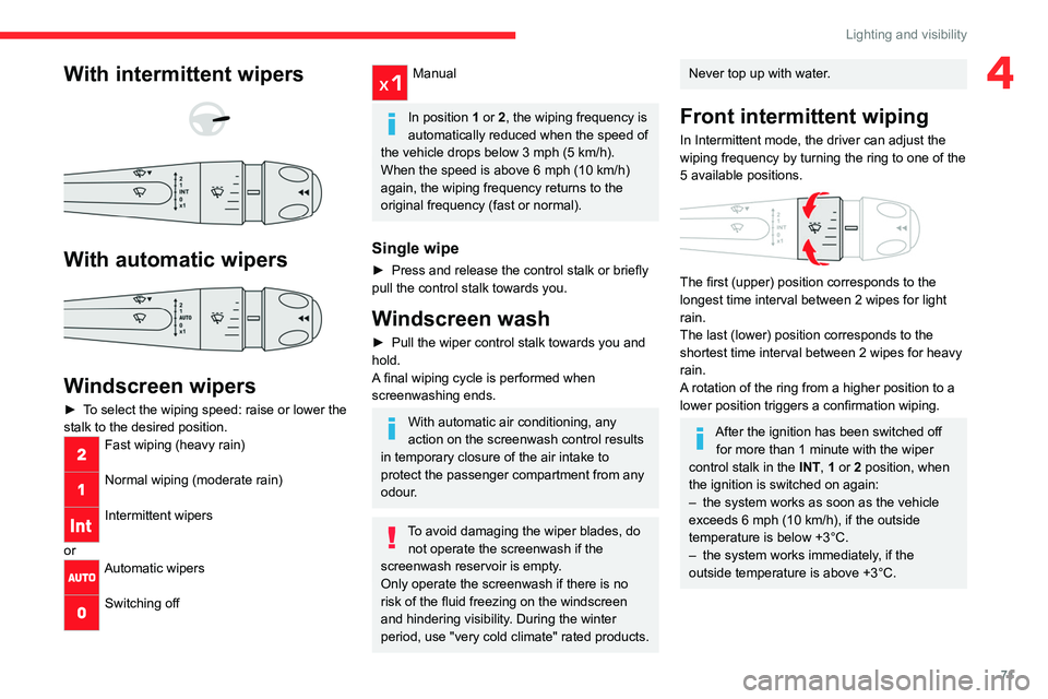 CITROEN C4 2023 Owners Guide 71
Lighting and visibility
4With intermittent wipers
With automatic wipers
Windscreen wipers
► To select the wiping speed: raise or lower the
stalk to the desired position.
Fast wiping (h CITROEN C4 2023 Owners Guide 71
Lighting and visibility
4With intermittent wipers
With automatic wipers
Windscreen wipers
► To select the wiping speed: raise or lower the
stalk to the desired position.
Fast wiping (h