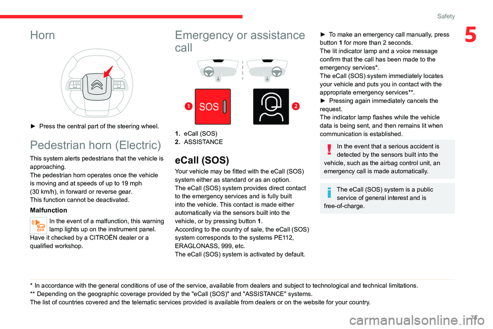 CITROEN C4 2023  Owners Manual 75
Safety
5Horn 
 
► Press the central part of the steering wheel.
Pedestrian horn (Electric)
This system alerts pedestrians that the vehicle is approaching.
The pedestrian horn operates once the ve