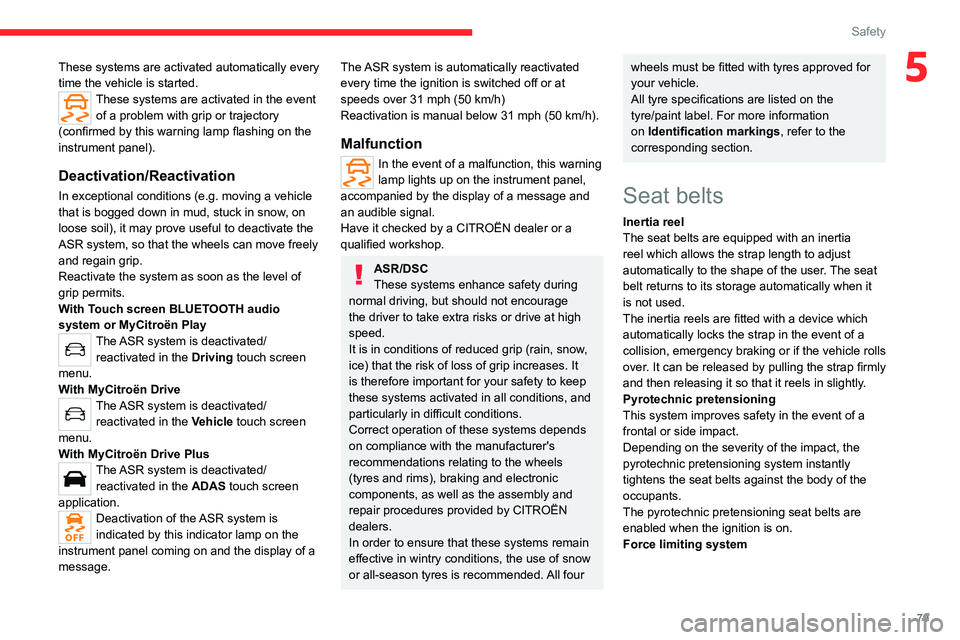 CITROEN C4 2023  Owners Manual 79
Safety
5These systems are activated automatically every 
time the vehicle is started.
These systems are activated in the event of a problem with grip or trajectory 
(confirmed by this warning lamp 