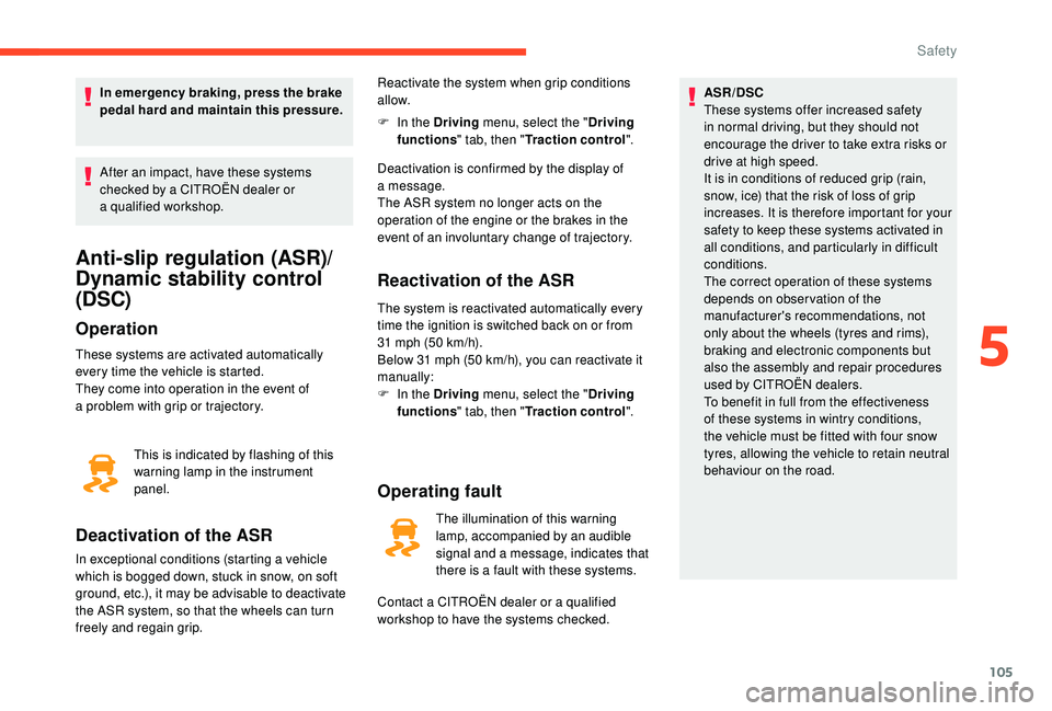 CITROEN C4 SPACETOURER 2022  Owners Manual 105
In emergency braking, press the brake 
pedal hard and maintain this pressure.
After an impact, have these systems 
checked by a  CITROËN dealer or 
a
 

qualified workshop.
Anti-slip regulation (