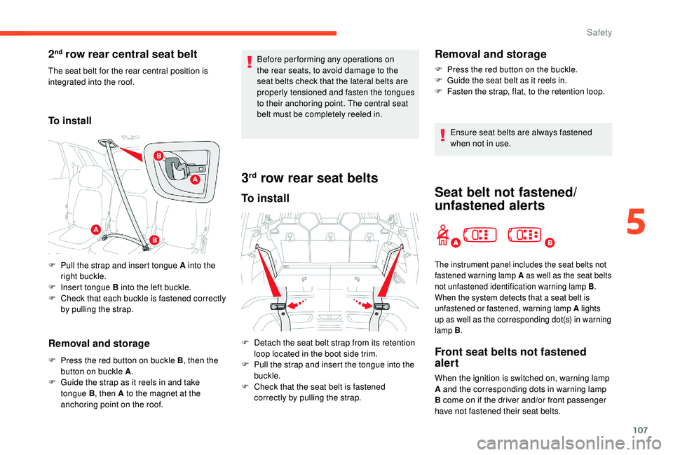 CITROEN C4 SPACETOURER 2022  Owners Manual 107
2nd row rear central seat belt
The seat belt for the rear central position is 
integrated into the roof.
To install
Removal and storage
F Press the red button on buckle B, then the 
button on buck CITROEN C4 SPACETOURER 2022  Owners Manual 107
2nd row rear central seat belt
The seat belt for the rear central position is 
integrated into the roof.
To install
Removal and storage
F Press the red button on buckle B, then the 
button on buck