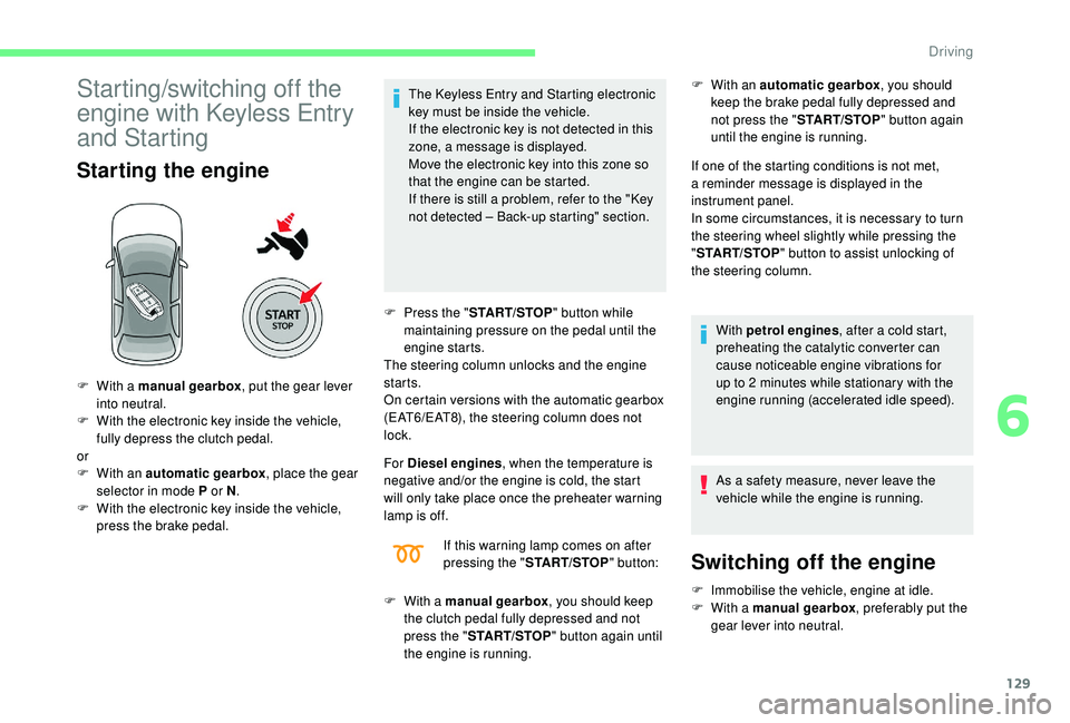 CITROEN C4 SPACETOURER 2022 User Guide 129
Starting/switching off the
engine with Keyless Entry
and Starting
Starting the engine
The Keyless Entry and Starting electronic
key must be inside the vehicle.
If the electronic key is not det CITROEN C4 SPACETOURER 2022 User Guide 129
Starting/switching off the
engine with Keyless Entry
and Starting
Starting the engine
The Keyless Entry and Starting electronic
key must be inside the vehicle.
If the electronic key is not det