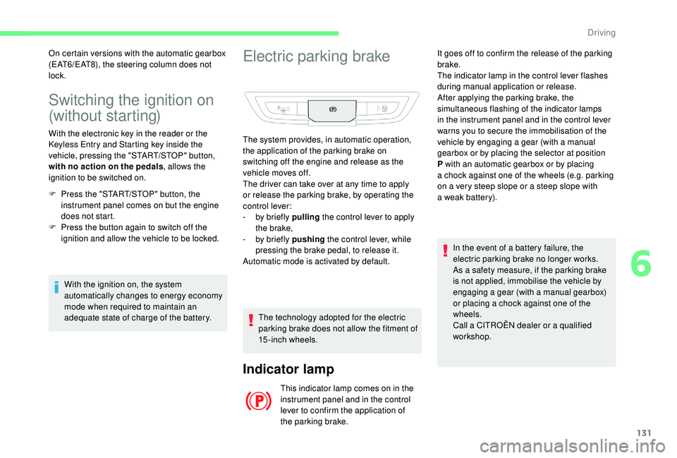 CITROEN C4 SPACETOURER 2022  Owners Manual 131
Switching the ignition on 
(without starting)
With the electronic key in the reader or the 
Keyless Entry and Starting key inside the 
vehicle, pressing the "START/STOP" button, 
with no a