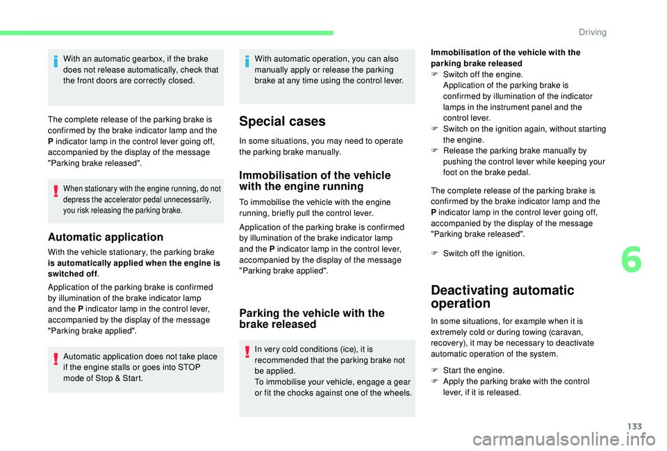CITROEN C4 SPACETOURER 2022 Service Manual 133
With an automatic gearbox, if the brake
does not release automatically, check that
the front doors are correctly closed.
The complete release of the parking brake is
confirmed by the brake indi CITROEN C4 SPACETOURER 2022 Service Manual 133
With an automatic gearbox, if the brake
does not release automatically, check that
the front doors are correctly closed.
The complete release of the parking brake is
confirmed by the brake indi