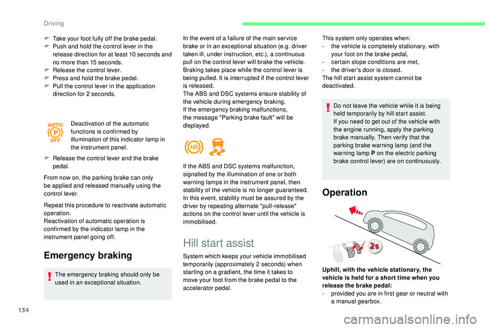 CITROEN C4 SPACETOURER 2022 Workshop Manual 134
F Take your foot fully off the brake pedal.
F P ush and hold the control lever in the
release direction for at least 10
seconds and
no more than 15
seconds.
F
R
elease the control lever.
CITROEN C4 SPACETOURER 2022 Workshop Manual 134
F Take your foot fully off the brake pedal.
F P ush and hold the control lever in the
release direction for at least 10
seconds and
no more than 15
seconds.
F
R
elease the control lever.