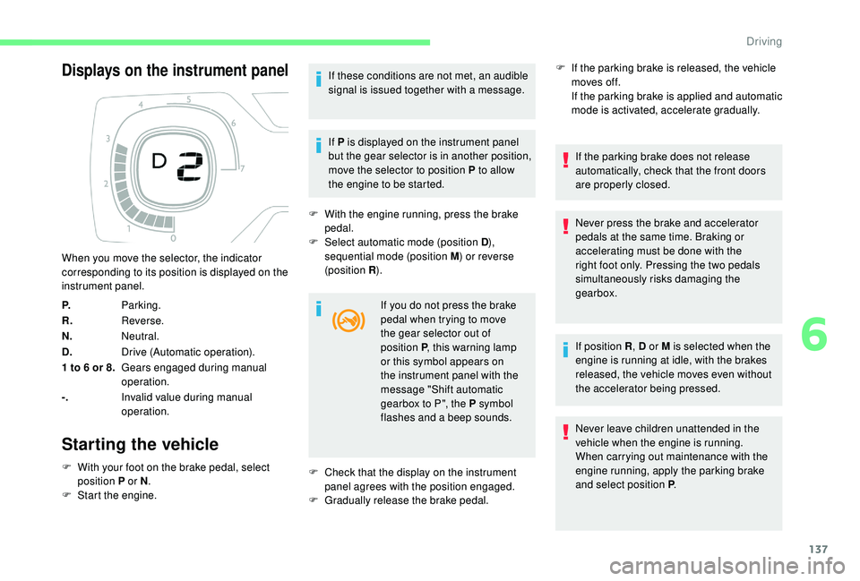 CITROEN C4 SPACETOURER 2022 Workshop Manual 137
Displays on the instrument panel
Starting the vehicle
F With your foot on the brake pedal, select position P or N.
F
S
tart the engine. If these conditions are not met, an audible
signal is CITROEN C4 SPACETOURER 2022 Workshop Manual 137
Displays on the instrument panel
Starting the vehicle
F With your foot on the brake pedal, select position P or N.
F
S
tart the engine. If these conditions are not met, an audible
signal is