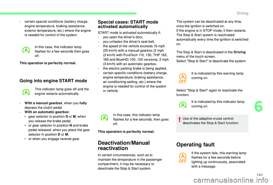 CITROEN C4 SPACETOURER 2022 Workshop Manual 141
Going into engine START mode
This indicator lamp goes off and the
engine restarts automatically.
-
W
ith a manual gearbox , when you fully
depress the clutch pedal.
-
W
ith an automatic CITROEN C4 SPACETOURER 2022 Workshop Manual 141
Going into engine START mode
This indicator lamp goes off and the
engine restarts automatically.
-
W
ith a manual gearbox , when you fully
depress the clutch pedal.
-
W
ith an automatic