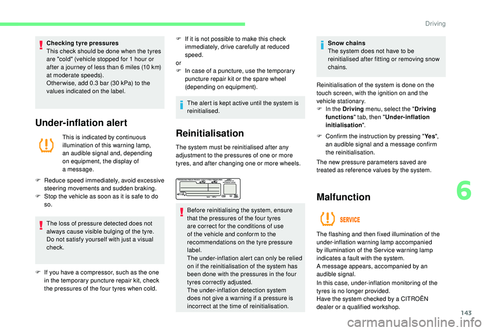 CITROEN C4 SPACETOURER 2022 Service Manual 143
Checking tyre pressures
This check should be done when the tyres 
are "cold" (vehicle stopped for 1  hour or 
after a
  journey of less than 6   miles (10   km) 
at moderate speeds).
Other