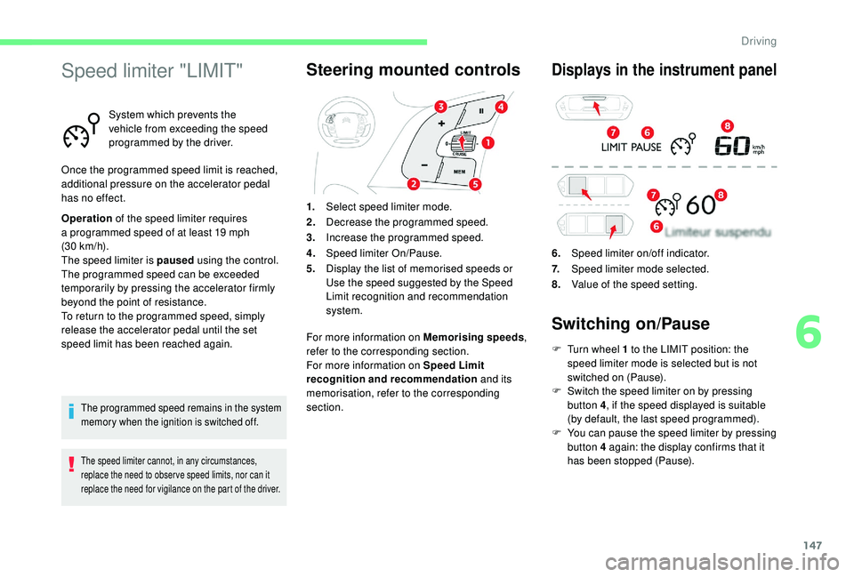 CITROEN C4 SPACETOURER 2022 Service Manual 147
Speed limiter "LIMIT"
System which prevents the 
vehicle from exceeding the speed 
programmed by the driver.
Once the programmed speed limit is reached, 
additional pressure on the acceler