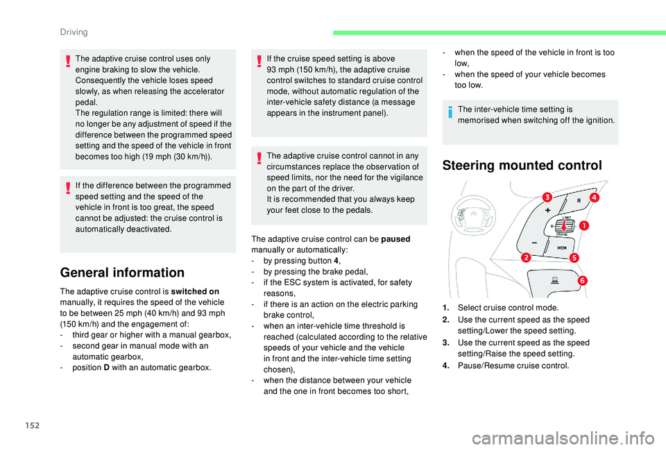 CITROEN C4 SPACETOURER 2022 Repair Manual 152
The adaptive cruise control uses only
engine braking to slow the vehicle.
Consequently the vehicle loses speed
slowly, as when releasing the accelerator
pedal.
The regulation range is limited: CITROEN C4 SPACETOURER 2022 Repair Manual 152
The adaptive cruise control uses only
engine braking to slow the vehicle.
Consequently the vehicle loses speed
slowly, as when releasing the accelerator
pedal.
The regulation range is limited: