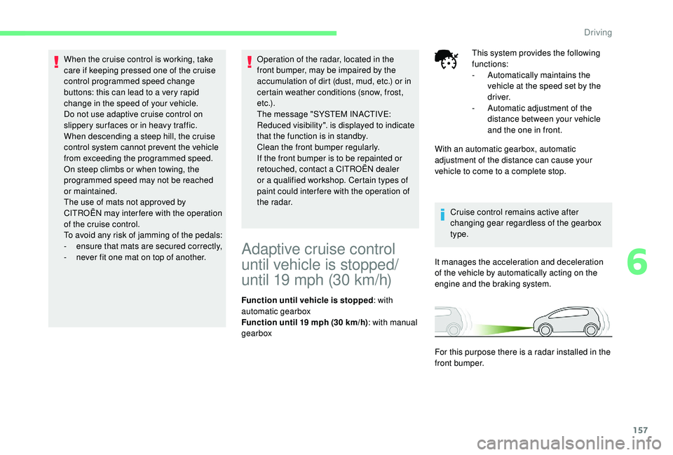 CITROEN C4 SPACETOURER 2022 Repair Manual 157
When the cruise control is working, take
care if keeping pressed one of the cruise
control programmed speed change
buttons: this can lead to a very rapid
change in the speed of your vehicle.
CITROEN C4 SPACETOURER 2022 Repair Manual 157
When the cruise control is working, take
care if keeping pressed one of the cruise
control programmed speed change
buttons: this can lead to a very rapid
change in the speed of your vehicle.