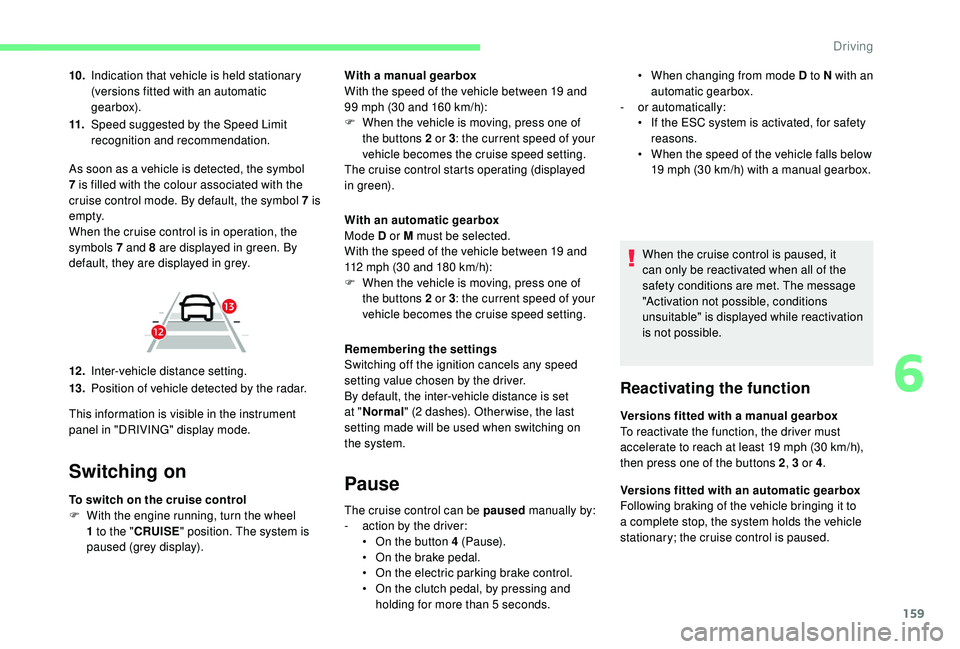 CITROEN C4 SPACETOURER 2022 Owners Guide 159
10.Indication that vehicle is held stationary
(versions fitted with an automatic
gearbox).
11. Speed suggested by the Speed Limit
recognition and recommendation.
Switching on
To switch on the c CITROEN C4 SPACETOURER 2022 Owners Guide 159
10.Indication that vehicle is held stationary
(versions fitted with an automatic
gearbox).
11. Speed suggested by the Speed Limit
recognition and recommendation.
Switching on
To switch on the c