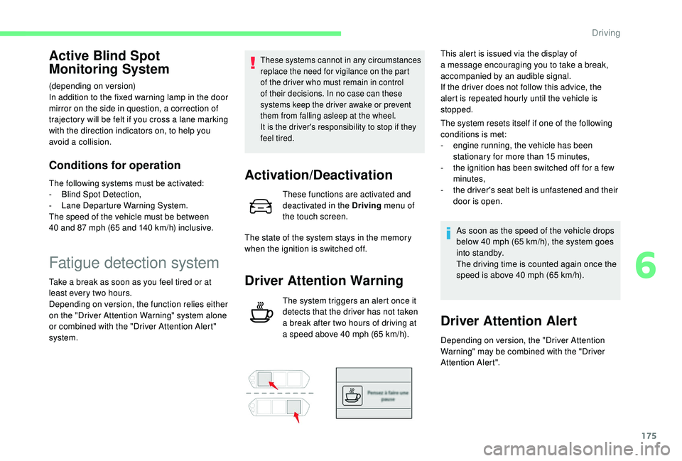 CITROEN C4 SPACETOURER 2022  Owners Manual 175
Active Blind Spot 
Monitoring System
(depending on version)
In addition to the fixed warning lamp in the door 
mirror on the side in question, a correction of 
trajectory will be felt if you cross