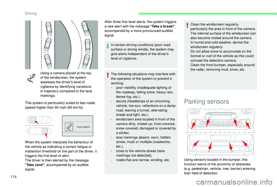 CITROEN C4 SPACETOURER 2022  Owners Manual 176
Using a camera placed at the top 
o f the windscreen, the system 
assesses the driver's level of 
vigilance by identifying variations 
in trajectory compared to the lane 
markings.
This system