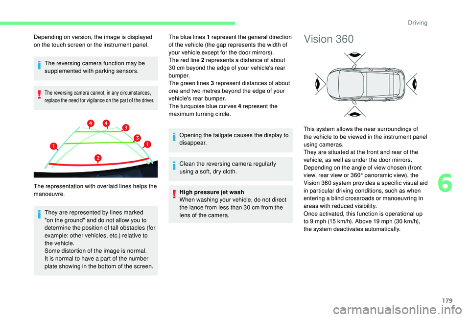 CITROEN C4 SPACETOURER 2022  Owners Manual 179
The reversing camera function may be 
supplemented with parking sensors.
The reversing camera cannot, in any circumstances, 
replace the need for vigilance on the part of the driver.
They are repr