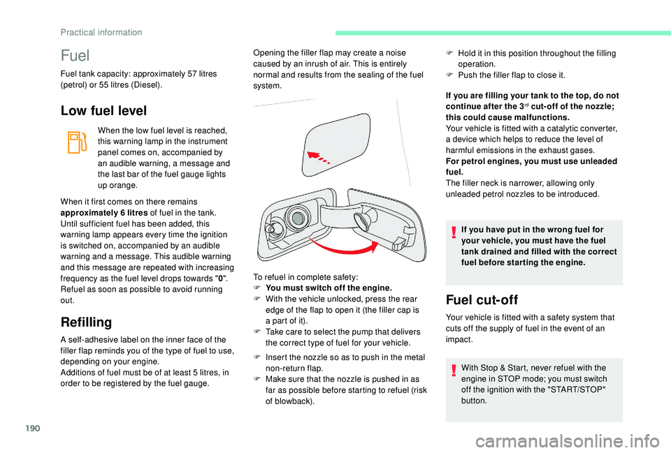 CITROEN C4 SPACETOURER 2022  Owners Manual 190
Fuel
Fuel tank capacity: approximately 57 litres 
(petrol) or 55   litres (Diesel).
Low fuel level
When the low fuel level is reached, 
this warning lamp in the instrument 
panel comes on, accompa