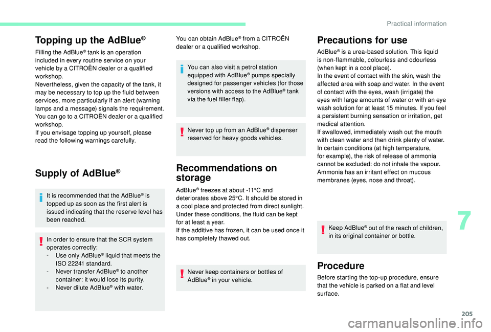 CITROEN C4 SPACETOURER 2022  Owners Manual 205
Topping up the AdBlue®
Filling the AdBlue® tank is an operation 
included in every routine ser vice on your 
vehicle by a
 
CITROËN dealer or a   qualified 
workshop.
Nevertheless, given the ca