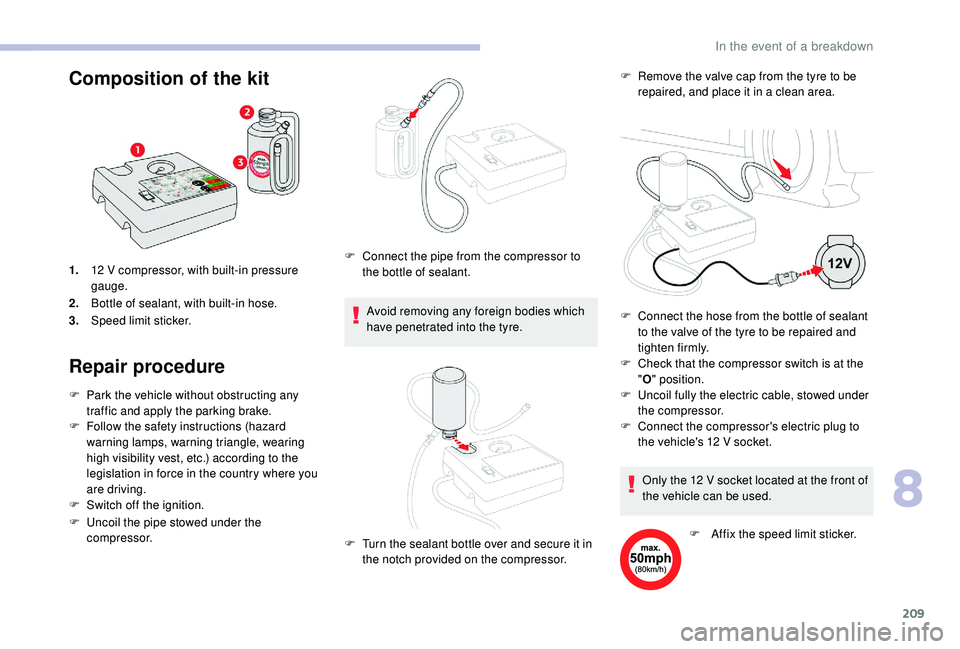 CITROEN C4 SPACETOURER 2022  Owners Manual 209
F Park the vehicle without obstructing any traffic and apply the parking brake.
F
 
F
 ollow the safety instructions (hazard 
warning lamps, warning triangle, wearing 
high visibility vest, etc.) 