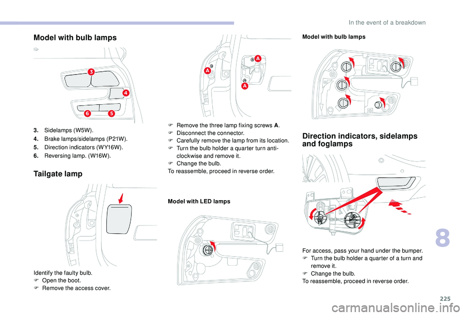 CITROEN C4 SPACETOURER 2022 Owners Manual 225
3.Sidelamps (W5W).
4. Brake lamps/sidelamps (P21W).
5. Direction indicators (WY16W).
6. Reversing lamp. (W16W).
Tailgate lamp
Model with LED lamps
Direction indicators, sidelamps
and foglamps
Mod CITROEN C4 SPACETOURER 2022 Owners Manual 225
3.Sidelamps (W5W).
4. Brake lamps/sidelamps (P21W).
5. Direction indicators (WY16W).
6. Reversing lamp. (W16W).
Tailgate lamp
Model with LED lamps
Direction indicators, sidelamps
and foglamps
Mod