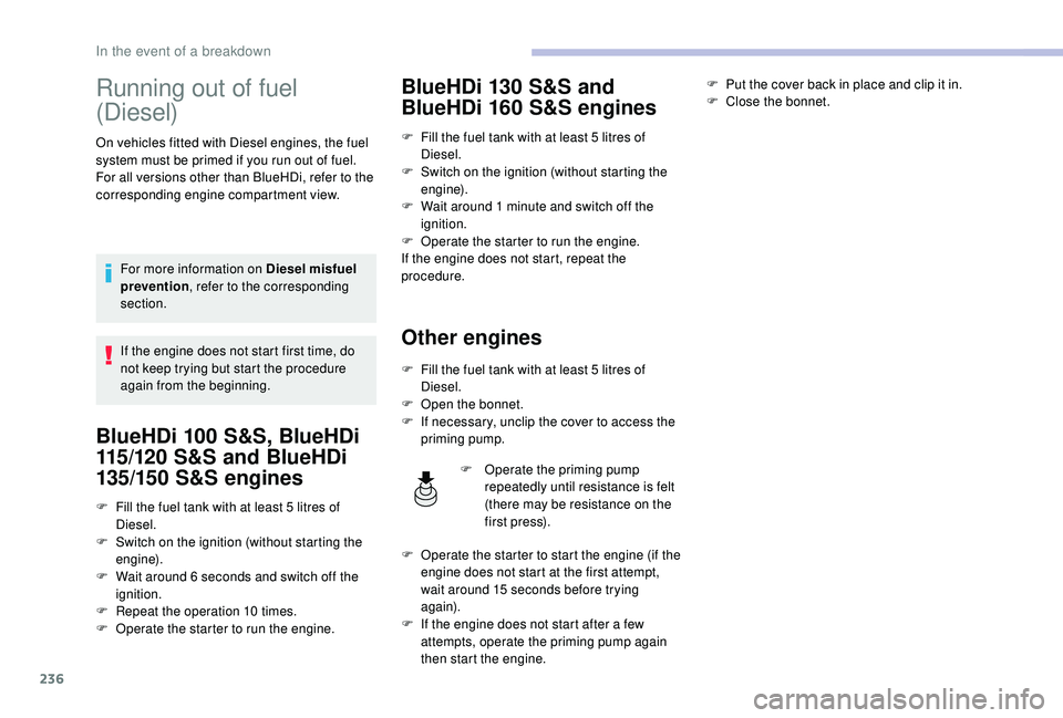 CITROEN C4 SPACETOURER 2022 Owners Manual 236
Running out of fuel
(Diesel)
On vehicles fitted with Diesel engines, the fuel
system must be primed if you run out of fuel.
For all versions other than BlueHDi, refer to the
corresponding engin CITROEN C4 SPACETOURER 2022 Owners Manual 236
Running out of fuel
(Diesel)
On vehicles fitted with Diesel engines, the fuel
system must be primed if you run out of fuel.
For all versions other than BlueHDi, refer to the
corresponding engin