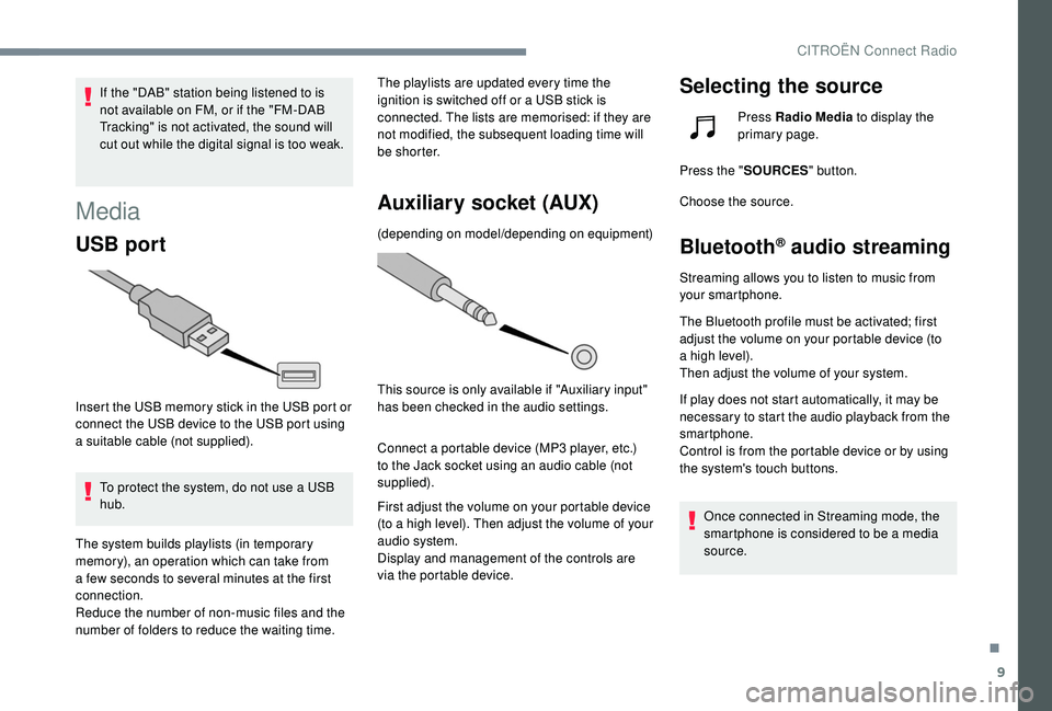 CITROEN C4 SPACETOURER 2022 Owners Manual 9
If the "DAB" station being listened to is
not available on FM, or if the "FM-DAB
Tracking" is not activated, the sound will
cut out while the digital signal is too weak.
Media
USB CITROEN C4 SPACETOURER 2022 Owners Manual 9
If the "DAB" station being listened to is
not available on FM, or if the "FM-DAB
Tracking" is not activated, the sound will
cut out while the digital signal is too weak.
Media
USB