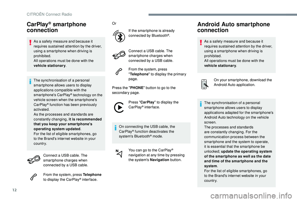 CITROEN C4 SPACETOURER 2022  Owners Manual 12
CarPlay® smartphone 
connection
As a safety measure and because it 
r equires sustained attention by the driver, 
using a
  smartphone when driving is 
prohibited.
All operations must be done with