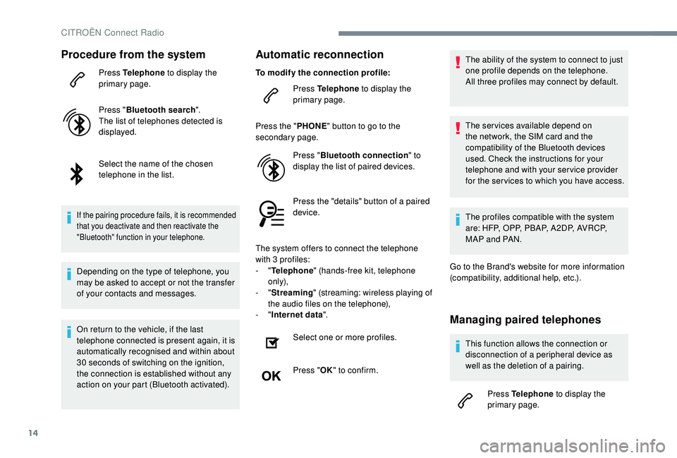 CITROEN C4 SPACETOURER 2022  Owners Manual 14
Procedure from the system
Press Telephone to display the 
primary page.
Press " Bluetooth search ".
The list of telephones detected is 
displayed.
Select the name of the chosen 
telephone i