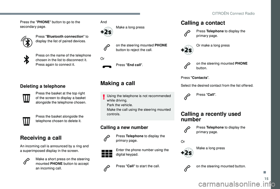 CITROEN C4 SPACETOURER 2022 Owners Manual 15
Press the "PHONE" button to go to the
secondary page.
Press "Bluetooth connection " to
display the list of paired devices.
Press on the name of the telephone
chosen in the list t CITROEN C4 SPACETOURER 2022 Owners Manual 15
Press the "PHONE" button to go to the
secondary page.
Press "Bluetooth connection " to
display the list of paired devices.
Press on the name of the telephone
chosen in the list t