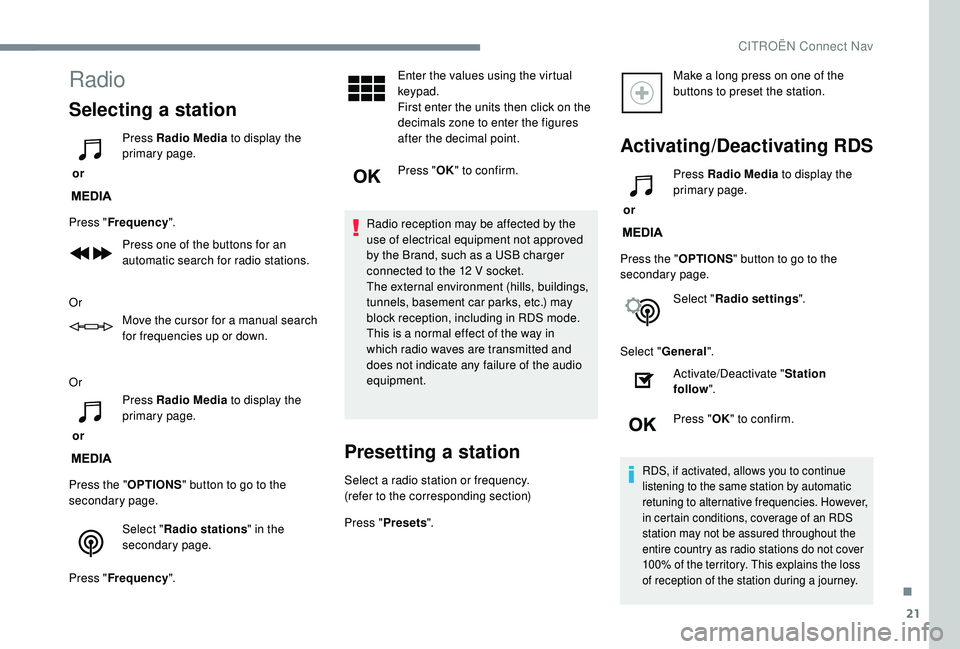 CITROEN C4 SPACETOURER 2022  Owners Manual 21
Radio
Selecting a station
 or Press Radio Media
 to display the 
primary page.
Press " Frequency ".
Press one of the buttons for an 
automatic search for radio stations.
Or Move the cursor 