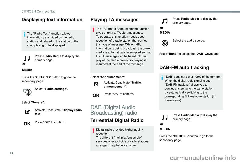 CITROEN C4 SPACETOURER 2022  Owners Manual 22
Displaying text information
The "Radio Text" function allows 
information transmitted by the radio 
station and related to the station or the 
song playing to be displayed.
 or  Press Radio