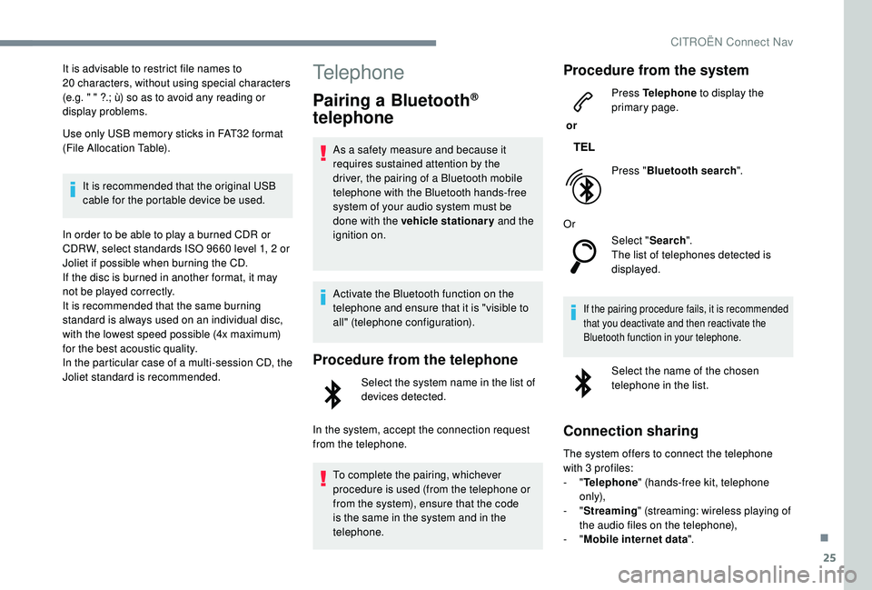 CITROEN C4 SPACETOURER 2022  Owners Manual 25
It is advisable to restrict file names to 
20 characters, without using special characters 
(e.g. " " ?.; ù) so as to avoid any reading or 
display problems.
Use only USB memory sticks in 