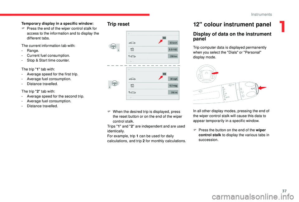 CITROEN C4 SPACETOURER 2022 Owners Guide 37
F When the desired trip is displayed, press the reset button or on the end of the wiper
control stalk.
Tr i p s " 1" and " 2" are independent and are used
identically.
For exampl CITROEN C4 SPACETOURER 2022 Owners Guide 37
F When the desired trip is displayed, press the reset button or on the end of the wiper
control stalk.
Tr i p s " 1" and " 2" are independent and are used
identically.
For exampl