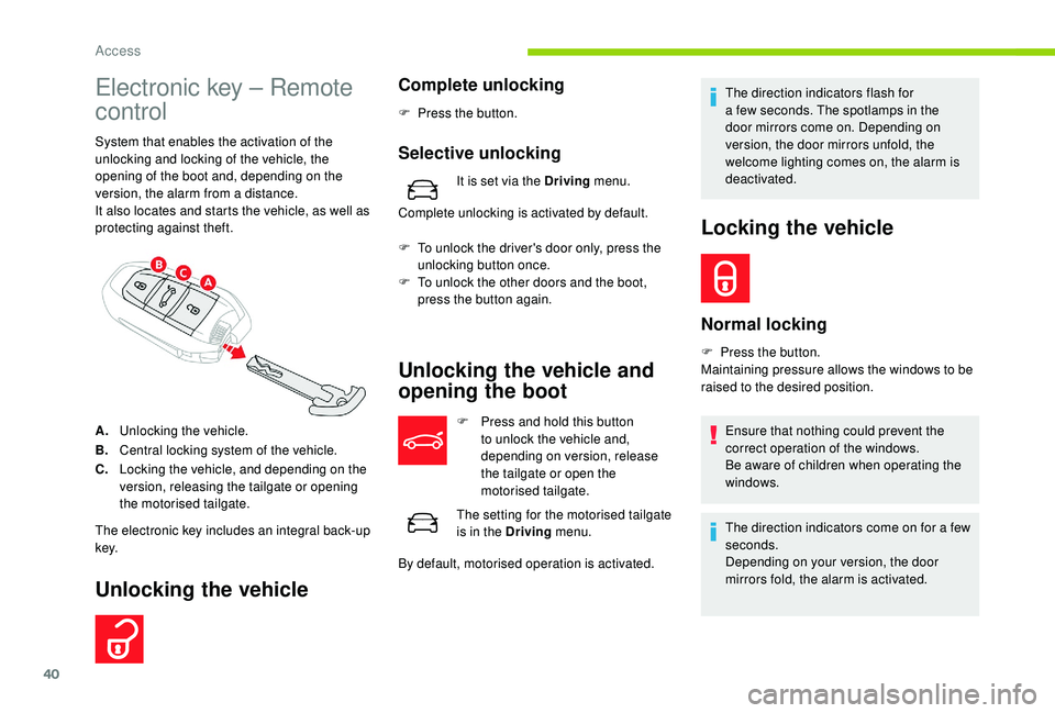 CITROEN C4 SPACETOURER 2022 Service Manual 40
Electronic key – Remote 
control
System that enables the activation of the 
unlocking and locking of the vehicle, the 
opening of the boot and, depending on the 
version, the alarm from a  distan