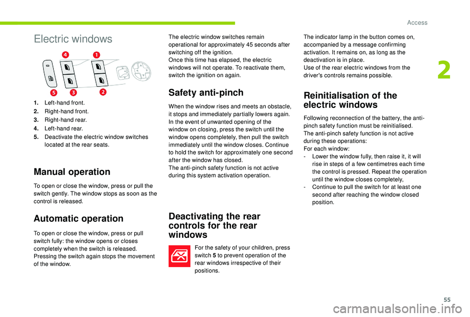 CITROEN C4 SPACETOURER 2022  Owners Manual 55
Electric windows
Manual operation
To open or close the window, press or pull the 
switch gently. The window stops as soon as the 
control is released.
Automatic operation
To open or close the windo