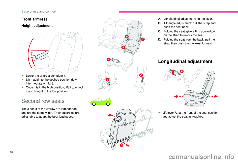 CITROEN C4 SPACETOURER 2022  Owners Manual 62
Front armrest
Height adjustment
Second row seats
The 3 seats of the 2nd row are independent 
and are the same width. Their backrests are 
adjustable to adapt the boot load space. F
 
L

ower the ar