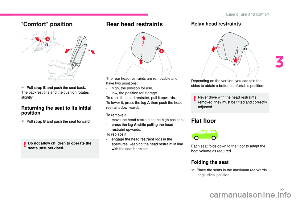 CITROEN C4 SPACETOURER 2022  Owners Manual 63
Rear head restraintsRelax head restraints
Never drive with the head restraints 
removed; they must be fitted and correctly 
adjusted.
Flat floor
Folding the seat
F Place the seats in the maximum re