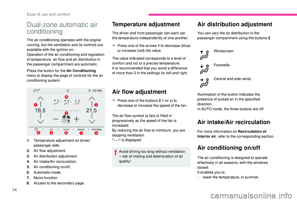 CITROEN C4 SPACETOURER 2022 Owners Guide 74
Dual-zone automatic air
conditioning
The air conditioning operates with the engine
running, but the ventilation and its controls are
available with the ignition on.
Operation of the air conditio CITROEN C4 SPACETOURER 2022 Owners Guide 74
Dual-zone automatic air
conditioning
The air conditioning operates with the engine
running, but the ventilation and its controls are
available with the ignition on.
Operation of the air conditio