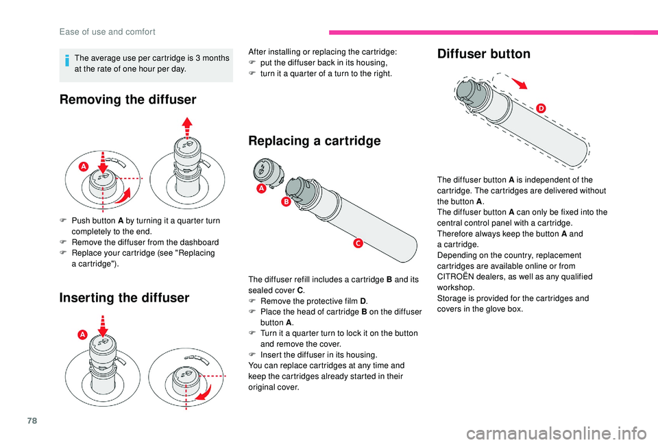 CITROEN C4 SPACETOURER 2022  Owners Manual 78
The average use per cartridge is 3 months 
a t the rate of one hour per day.
Removing the diffuser
Inserting the diffuser
F Push button A by turning it a   quarter turn 
completely to the end. 
F
 