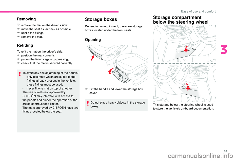 CITROEN C4 SPACETOURER 2022 Manual Online 83
Removing
To remove the mat on the driver's side:
F m ove the seat as far back as possible,
F
un
clip the fixings,
F
r
emove the mat.
Refitting
To refit the mat on the driver's side:
CITROEN C4 SPACETOURER 2022 Manual Online 83
Removing
To remove the mat on the driver's side:
F m ove the seat as far back as possible,
F
un
clip the fixings,
F
r
emove the mat.
Refitting
To refit the mat on the driver's side: