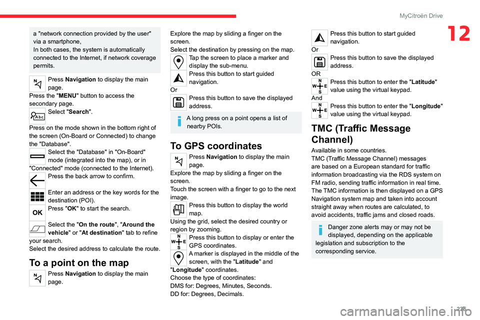 CITROEN C4 2022 User Guide 235
MyCitroën Drive
12a "network connection provided by the user"
via a smartphone,
In both cases, the system is automatically
connected to the Internet, if network coverage
permits.
Press CITROEN C4 2022 User Guide 235
MyCitroën Drive
12a "network connection provided by the user"
via a smartphone,
In both cases, the system is automatically
connected to the Internet, if network coverage
permits.
Press