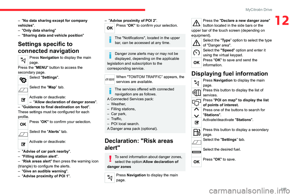 CITROEN C4 2022 User Guide 237
MyCitroën Drive
12– "No data sharing except for company
vehicles ".
–
"Only data sharing "
–
"Sharing data and vehicle position "
Settings specific to
connecte CITROEN C4 2022 User Guide 237
MyCitroën Drive
12– "No data sharing except for company
vehicles ".
–
"Only data sharing "
–
"Sharing data and vehicle position "
Settings specific to
connecte