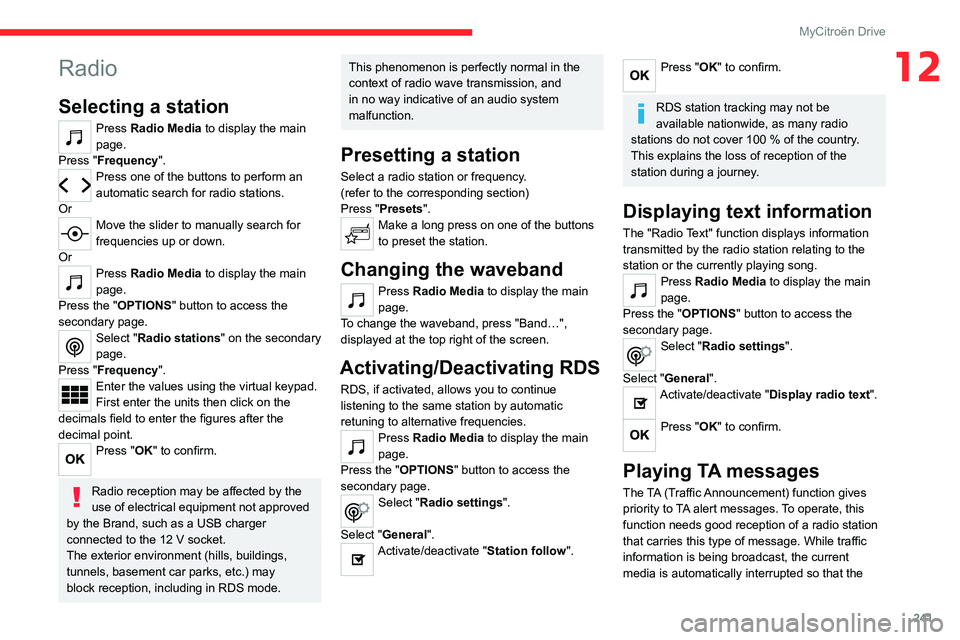 CITROEN C4 2022  Owners Manual 241
MyCitroën Drive
12Radio
Selecting a station
Press Radio Media to display the main 
page.
Press "Frequency".
Press one of the buttons to perform an 
automatic search for radio stations.
Or