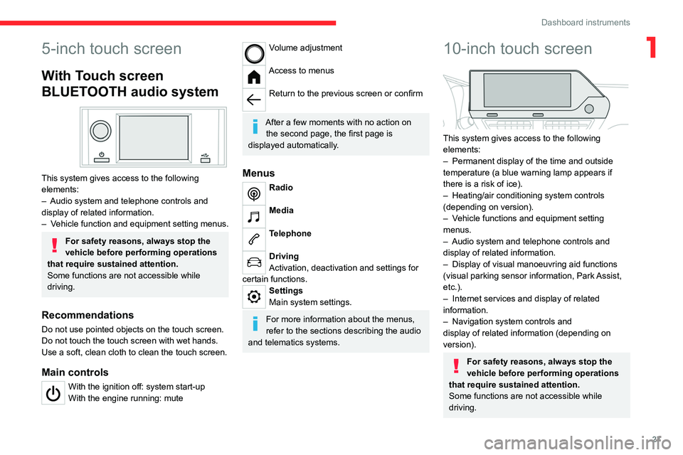 CITROEN C4 2022 Owners Manual 27
Dashboard instruments
15-inch touch screen
With Touch screen
BLUETOOTH audio system
This system gives access to the following elements:
–
Audio system and telephone controls and
display o CITROEN C4 2022 Owners Manual 27
Dashboard instruments
15-inch touch screen
With Touch screen
BLUETOOTH audio system
This system gives access to the following elements:
–
Audio system and telephone controls and
display o