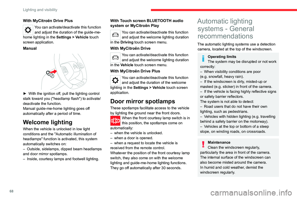 CITROEN C4 2022  Owners Manual 68
Lighting and visibility
With MyCitroën Drive Plus
You can activate/deactivate this function and adjust the duration of the guide-me-
home lighting in the  Settings
  > Vehicle touch 
screen applic