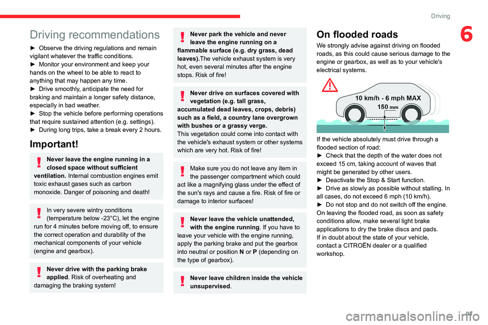 CITROEN C4 2022  Owners Manual 93
Driving
6Driving recommendations
► Observe the driving regulations and remain 
vigilant whatever the traffic conditions.
►
 
Monitor your environment and keep your 
hands on the wheel to be abl
