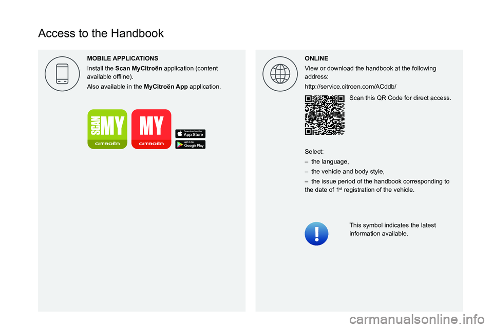 CITROEN C4 2020  Owners Manual  
 
 
 
 
 
 
  
  
 
  
  
Access to the Handbook
ONLINE
View or download the handbook at the following 
address:
http://service.citroen.com/ACddb/Scan this QR Code for direct access.
This symbol ind