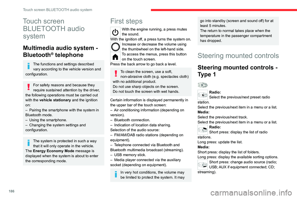 CITROEN C4 2020  Owners Manual 186
Touch screen BLUETOOTH audio system
Touch screen BLUETOOTH audio 
system
Multimedia audio system - 
Bluetooth
® telephone
The functions and settings described 
vary according to the vehicle versi