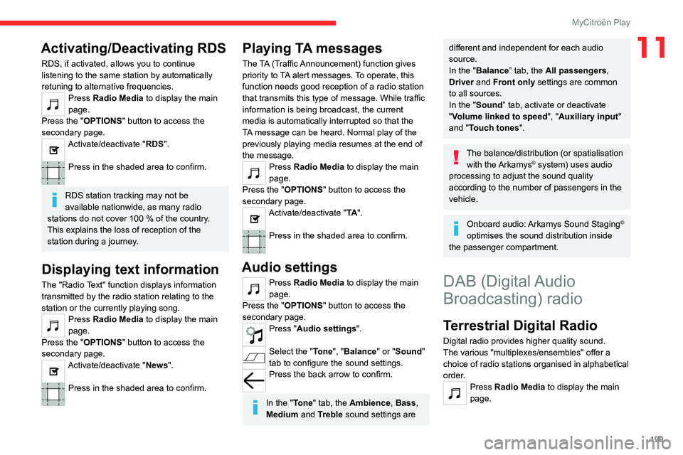 CITROEN C4 2020 Owners Manual 199
MyCitroën Play
11Activating/Deactivating RDS
RDS, if activated, allows you to continue
listening to the same station by automatically
retuning to alternative frequencies.
Press Radio Media to d CITROEN C4 2020 Owners Manual 199
MyCitroën Play
11Activating/Deactivating RDS
RDS, if activated, allows you to continue
listening to the same station by automatically
retuning to alternative frequencies.
Press Radio Media to d