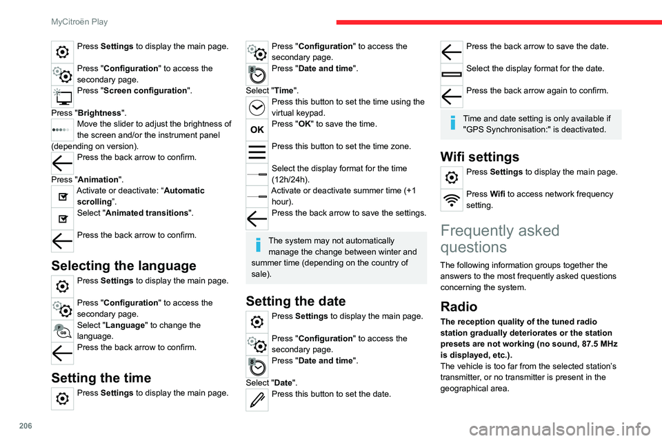 CITROEN C4 2020  Owners Manual 206
MyCitroën Play
Press Settings to display the main page. 
Press "Configuration" to access the 
secondary page.
Press "Screen configuration". 
Press "Brightness".
Move the s